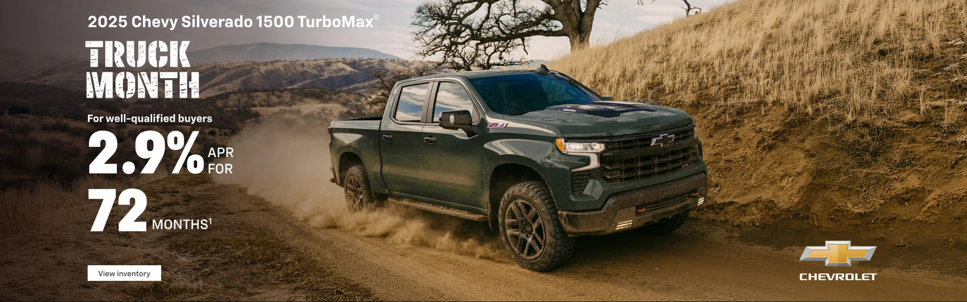 Truck Month. 2025 Chevy Silverado 1500 TurboMax. For well-qualified buyers 2.9% APR for 72 months.
